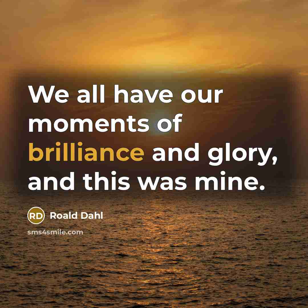 “We all have our moments of brilliance and glory, and…” quote by Roald Dahl