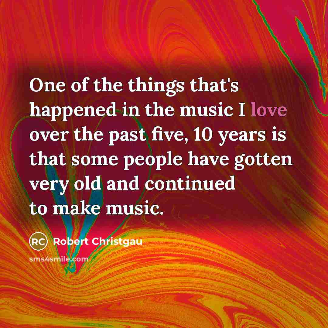 “One of the things that's happened in the music I…” quote by Robert Christgau