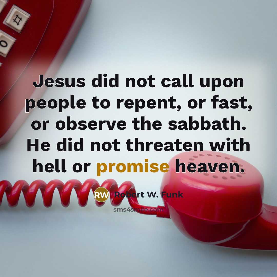 “Jesus did not call upon people to repent, or fast,…” quote by Robert W. Funk