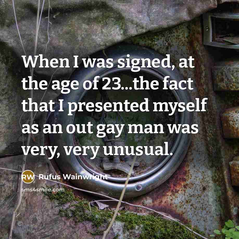 “When I was signed, at the age of 23...the fact…” quote by Rufus Wainwright