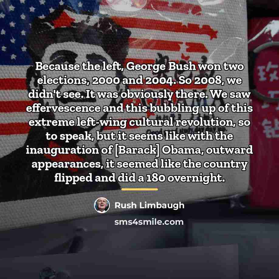 “Because the left, George Bush won two elections, 2000 and…” quote by Rush Limbaugh