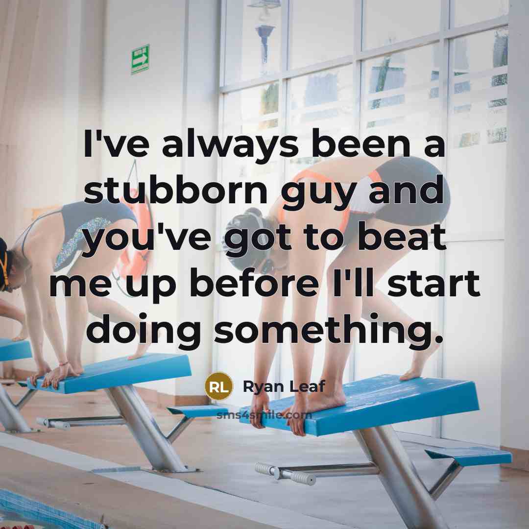 “I've always been a stubborn guy and you've got to…” quote by Ryan Leaf