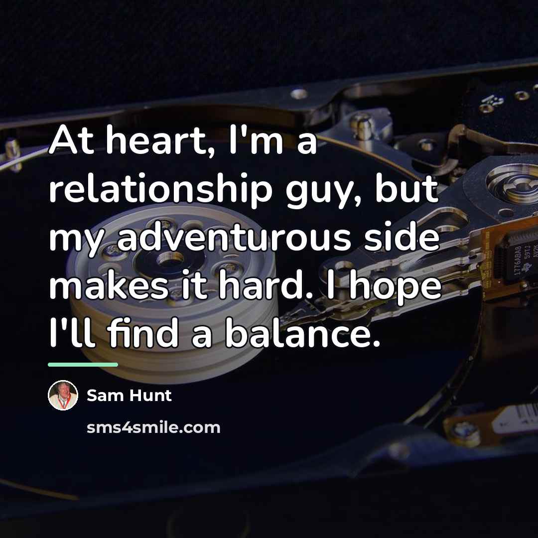 “At heart, I'm a relationship guy, but my adventurous side…” quote by Sam Hunt
