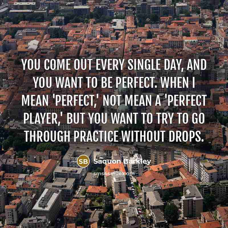 “You come out every single day, and you want to…” quote by Saquon Barkley