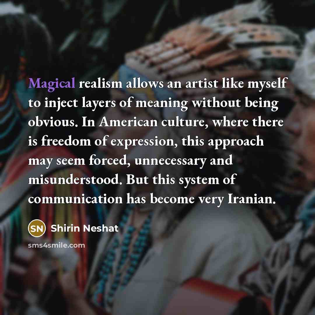 “Magical realism allows an artist like myself to inject layers…” quote by Shirin Neshat