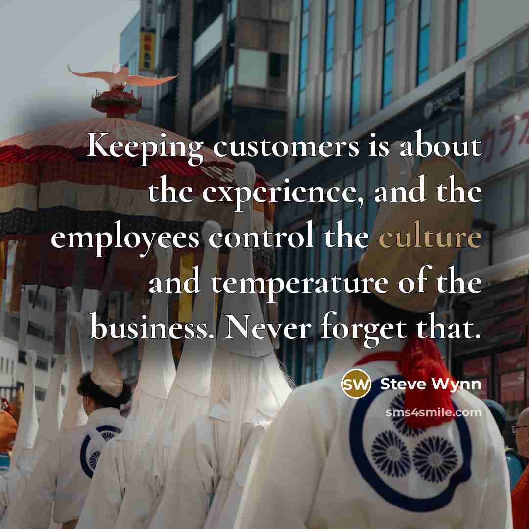 “Keeping customers is about the experience, and the employees control…” quote by Steve Wynn