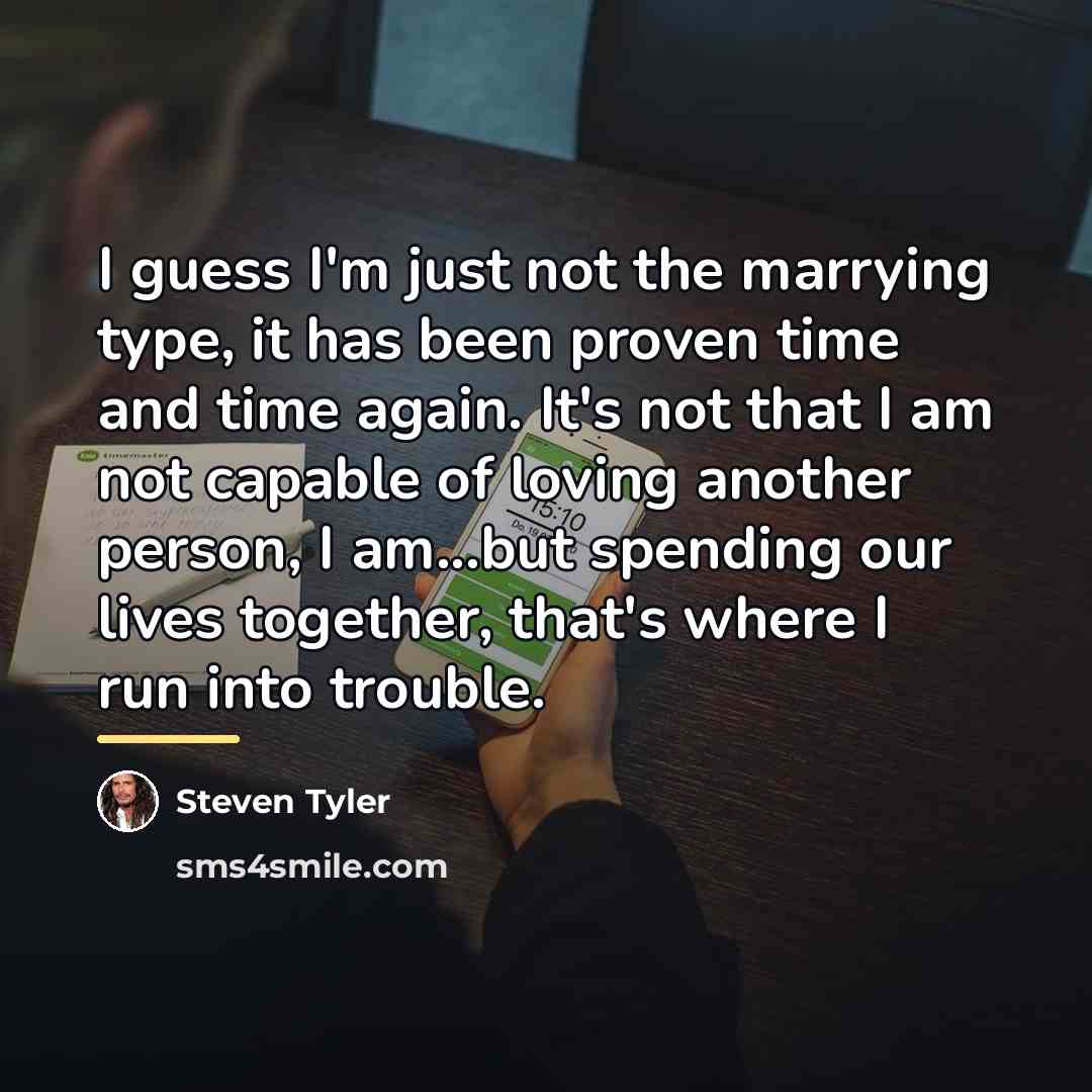 “I guess I'm just not the marrying type, it has…” quote by Steven Tyler