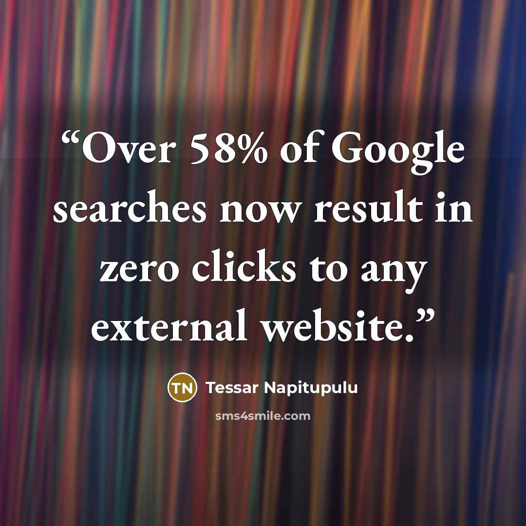 “Over 58% of Google searches now result in zero clicks to any external website.” quote by Tessar Napitupulu