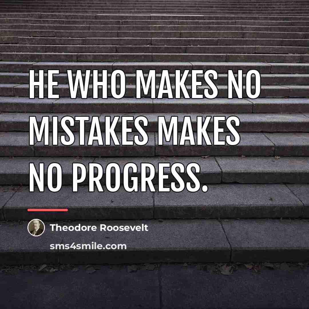 “He who makes no mistakes makes no progress.…” quote by Theodore Roosevelt