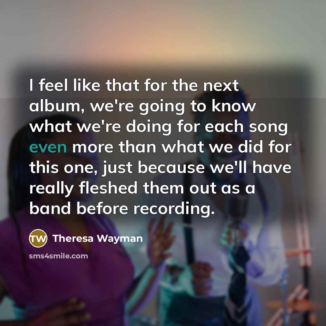 “I feel like that for the next album, we're going…” quote by Theresa Wayman