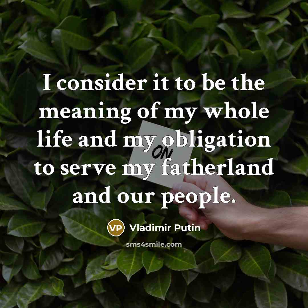 “I consider it to be the meaning of my whole…” quote by Vladimir Putin