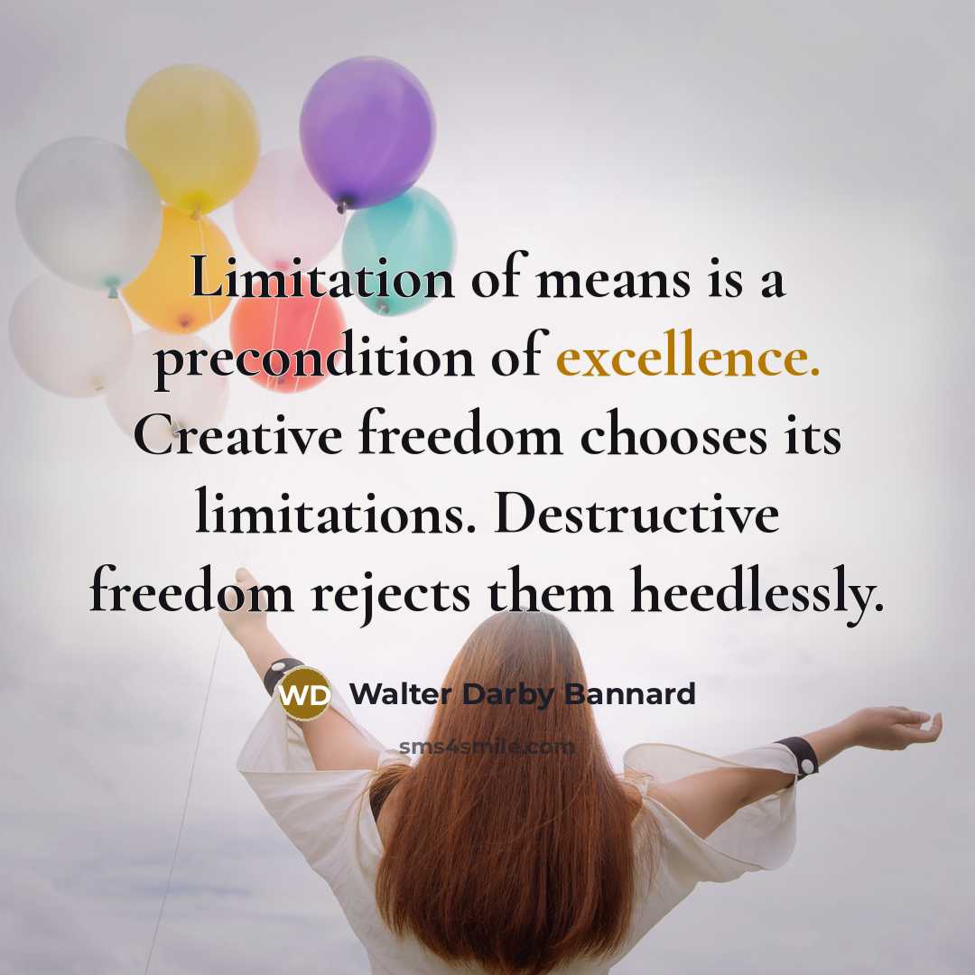 “Limitation of means is a precondition of excellence. Creative freedom…” quote by Walter Darby Bannard