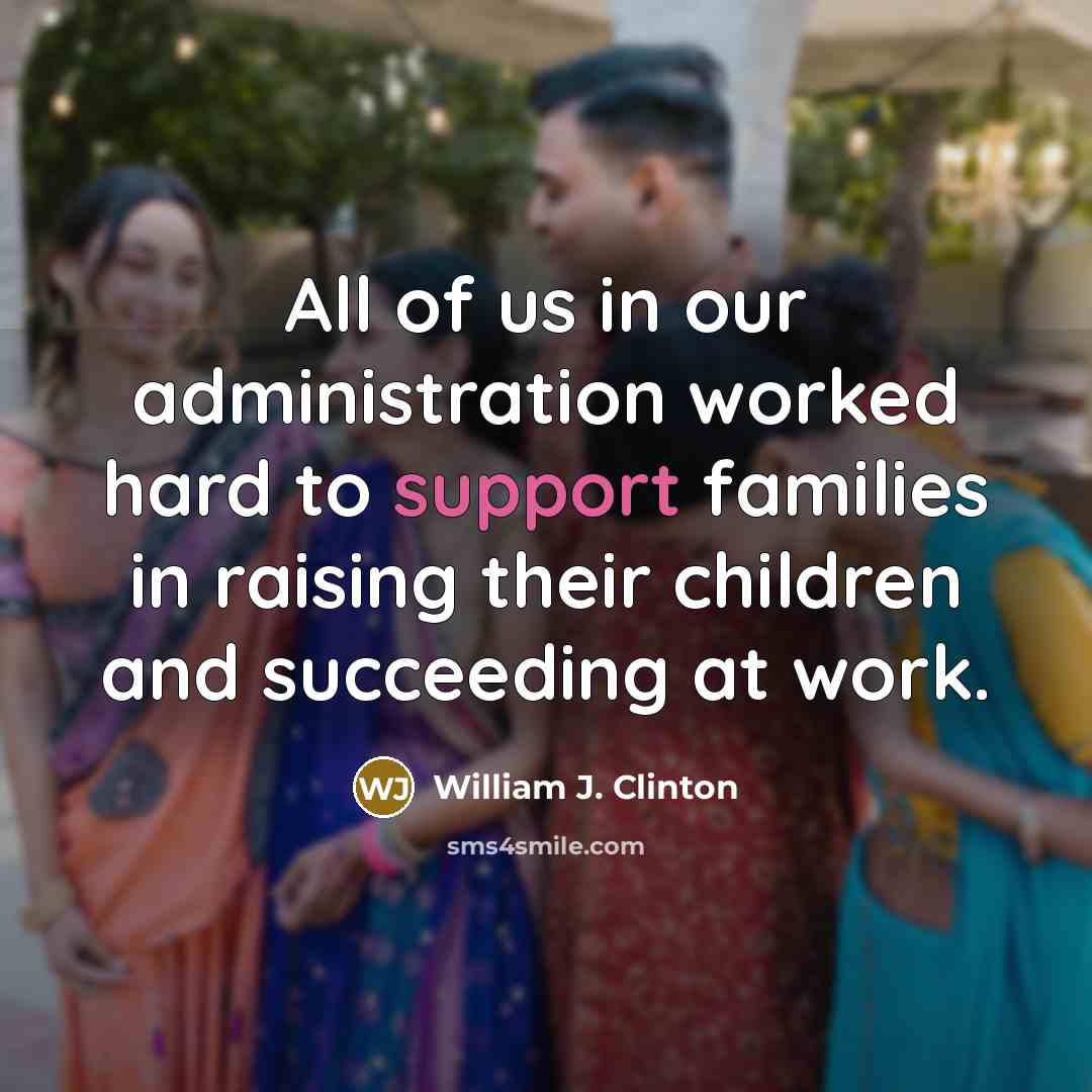 “All of us in our administration worked hard to support…” quote by William J. Clinton