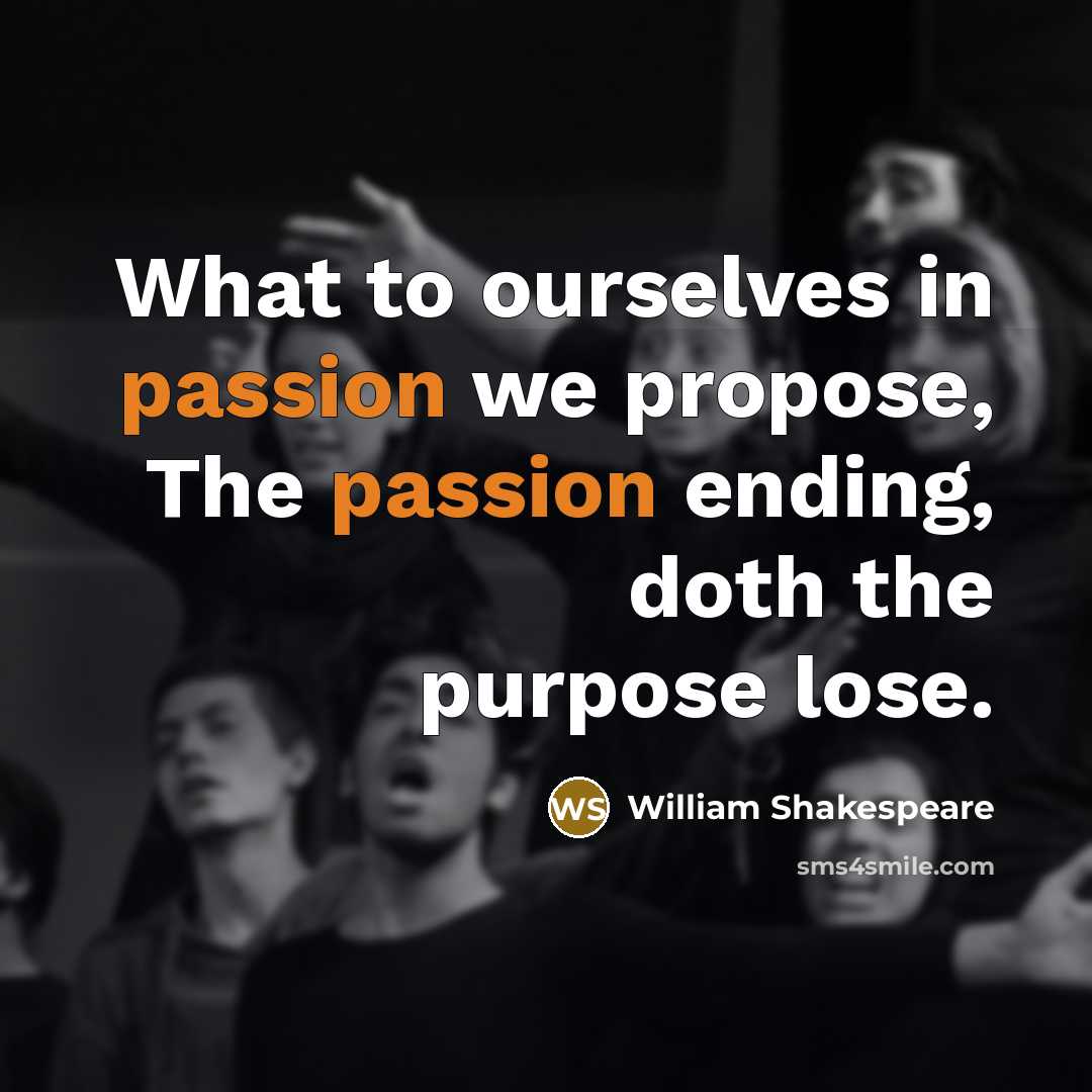 “What to ourselves in passion we propose, The passion ending,…” quote by William Shakespeare