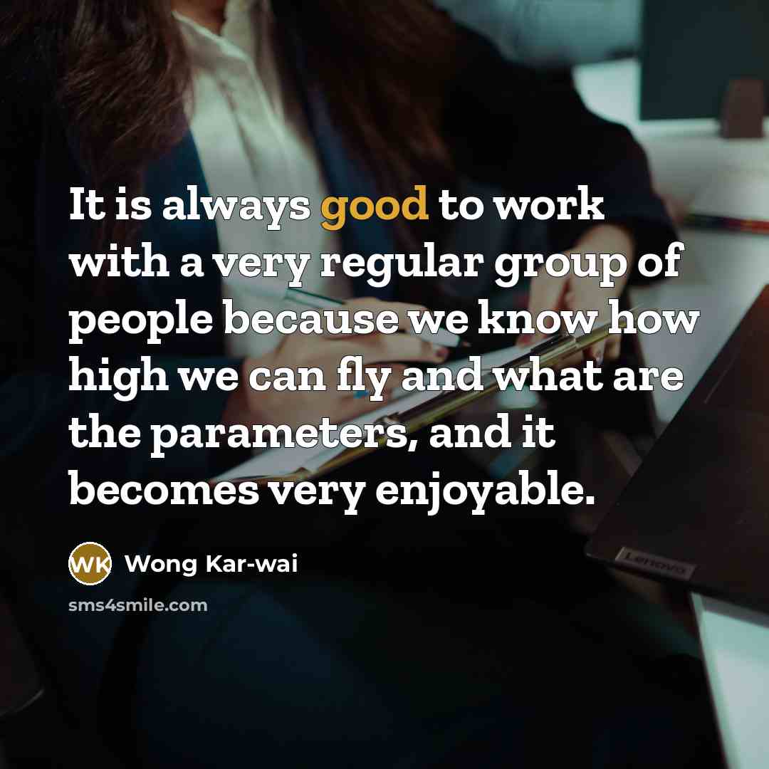 “It is always good to work with a very regular…” quote by Wong Kar-wai