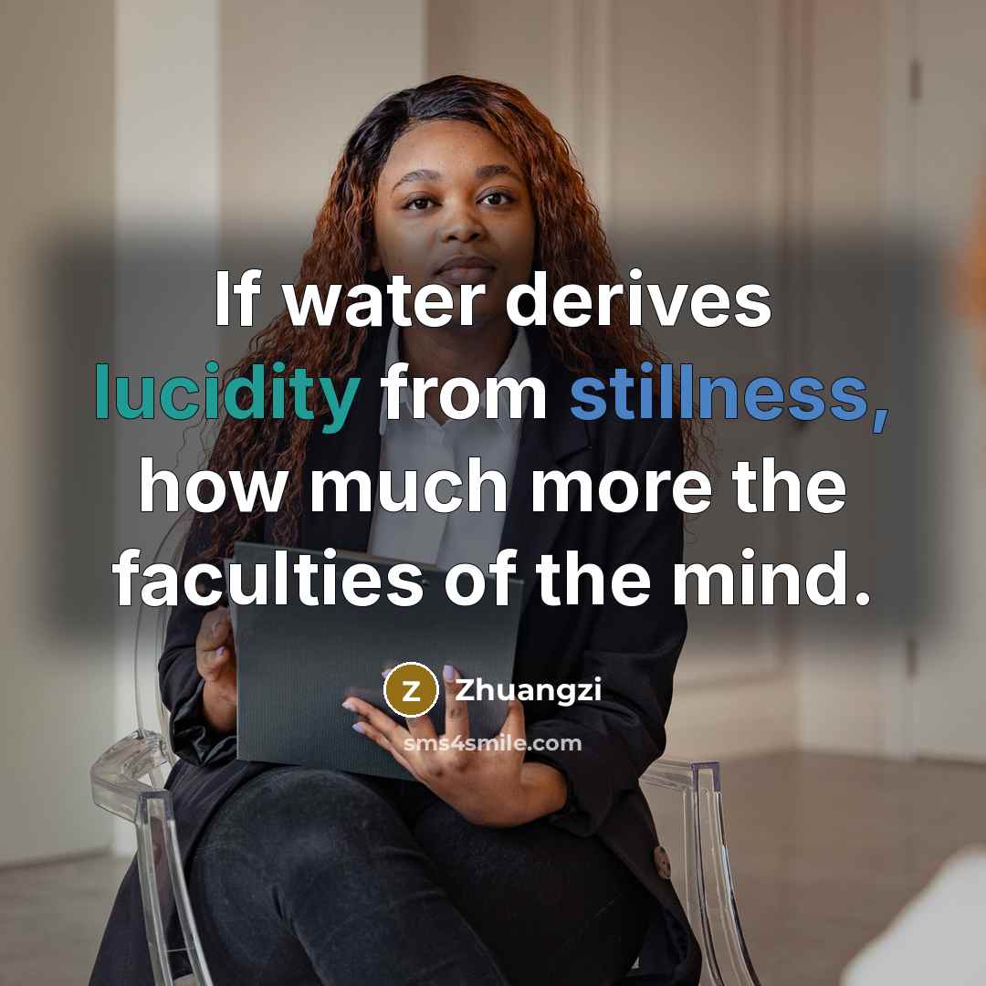 “If water derives lucidity from stillness, how much more the…” quote by Zhuangzi
