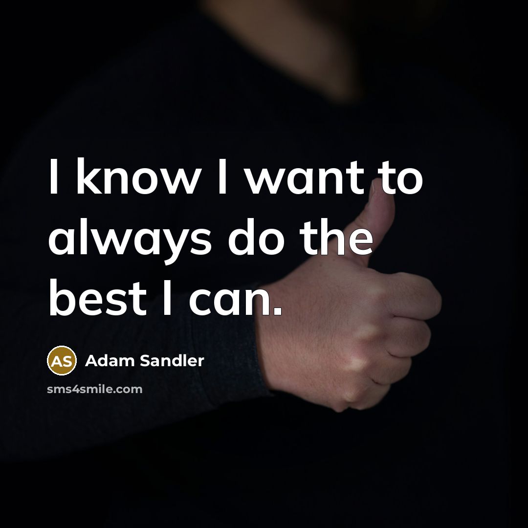 “I know I want to always do the best I…” quote by Adam Sandler