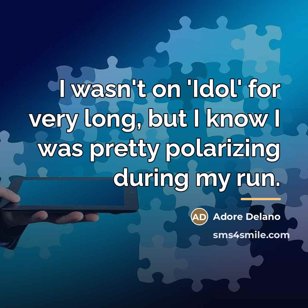 “I wasn't on 'Idol' for very long, but I know…” quote by Adore Delano