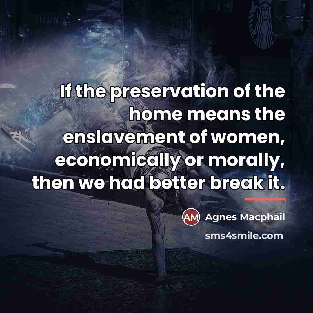 “If the preservation of the home means the enslavement of…” quote by Agnes Macphail
