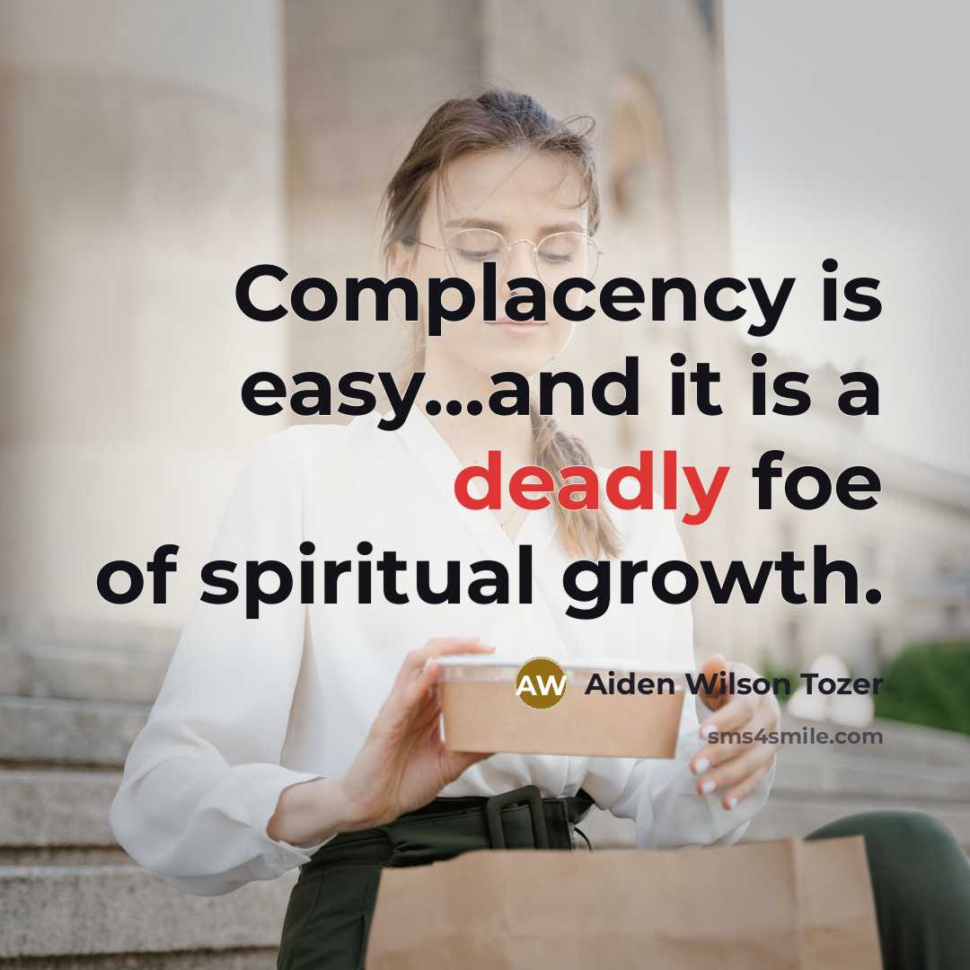 “Complacency is easy...and it is a deadly foe of spiritual…” quote by Aiden Wilson Tozer