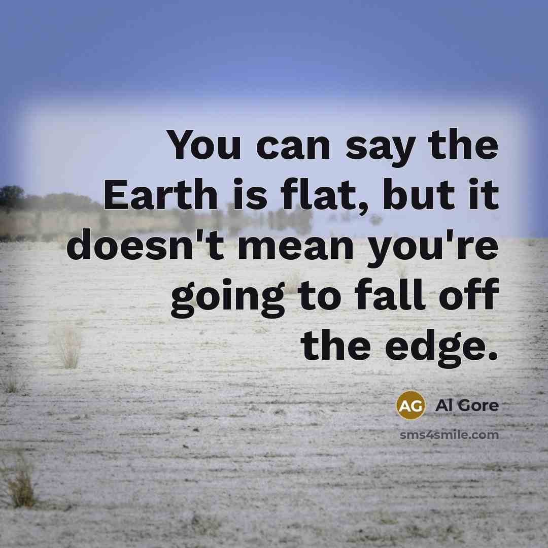 “You can say the Earth is flat, but it doesn't…” quote by Al Gore