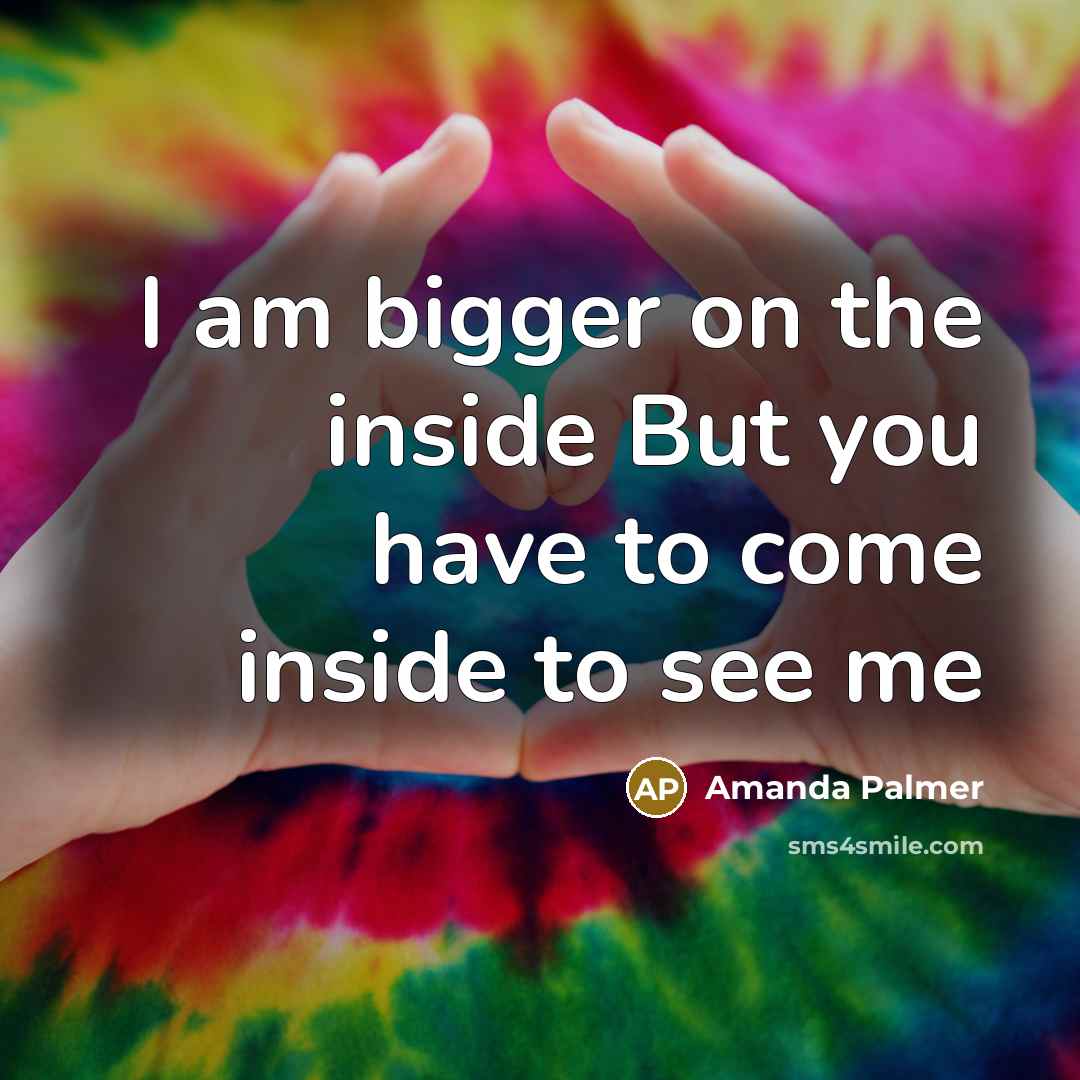“I am bigger on the inside But you have to…” quote by Amanda Palmer
