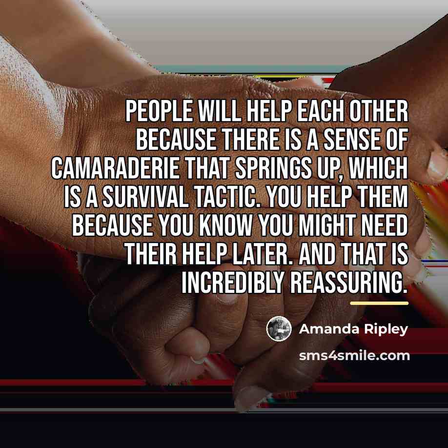 “People will help each other because there is a sense…” quote by Amanda Ripley
