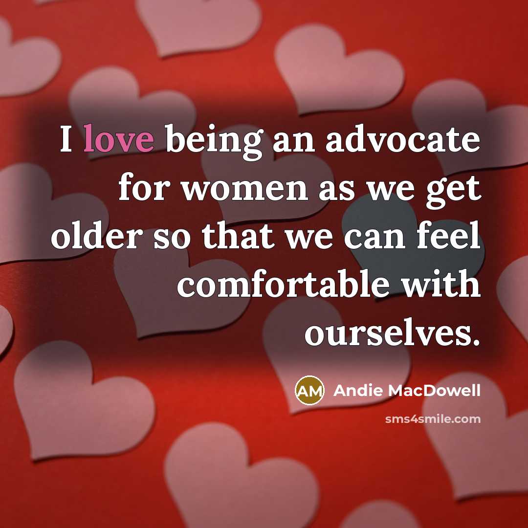 “I love being an advocate for women as we get…” quote by Andie MacDowell