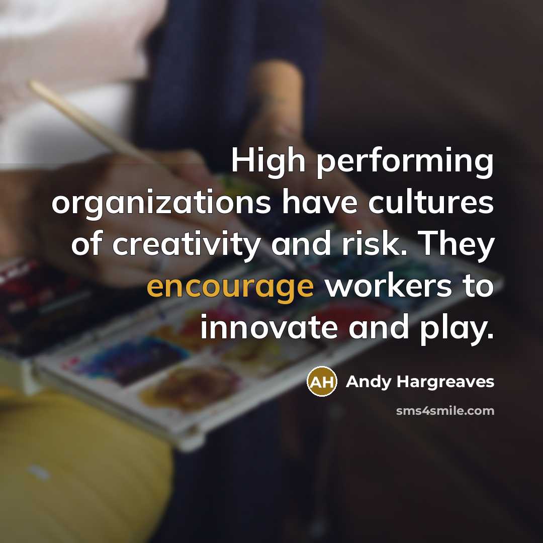 “High performing organizations have cultures of creativity and risk. They…” quote by Andy Hargreaves