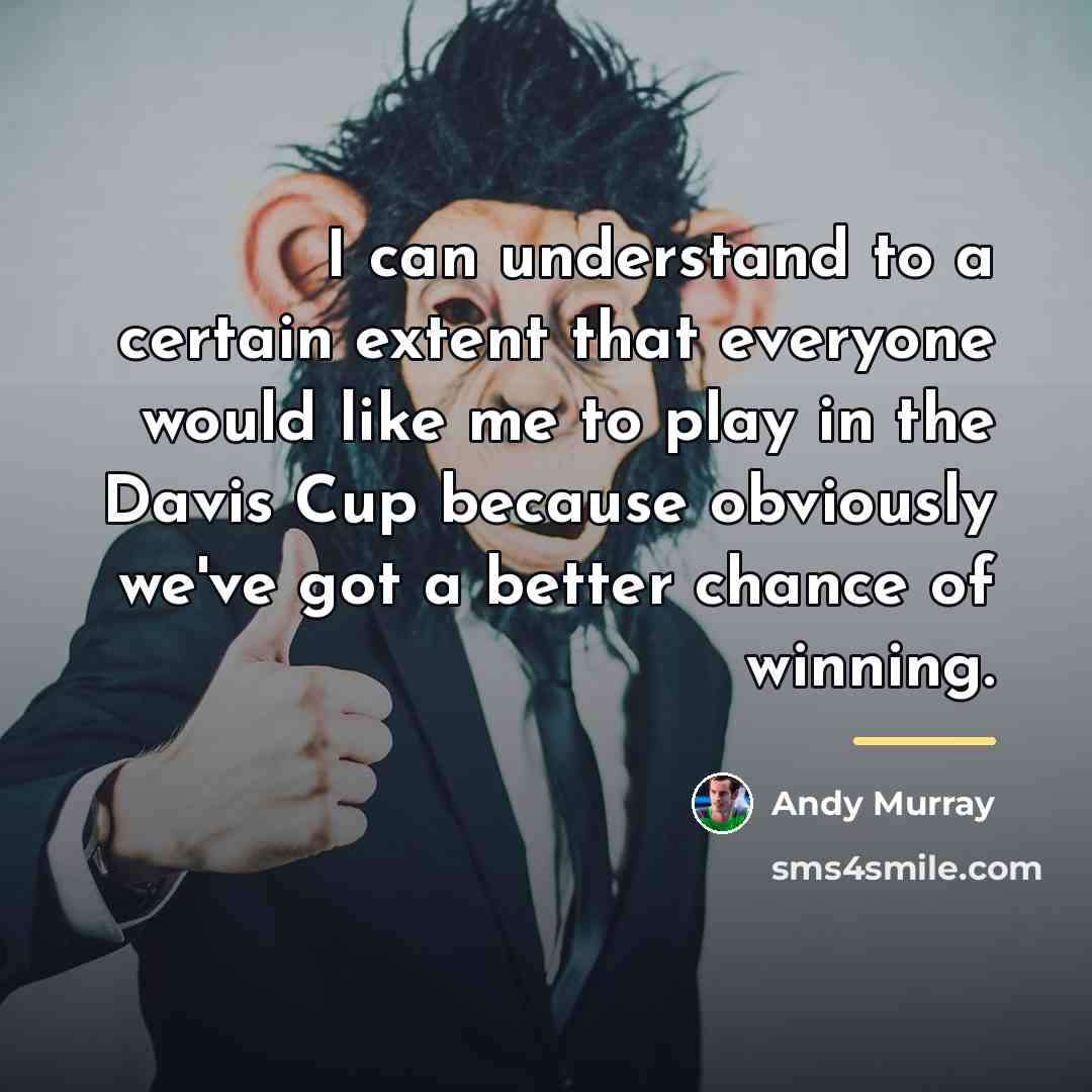 “I can understand to a certain extent that everyone would…” quote by Andy Murray