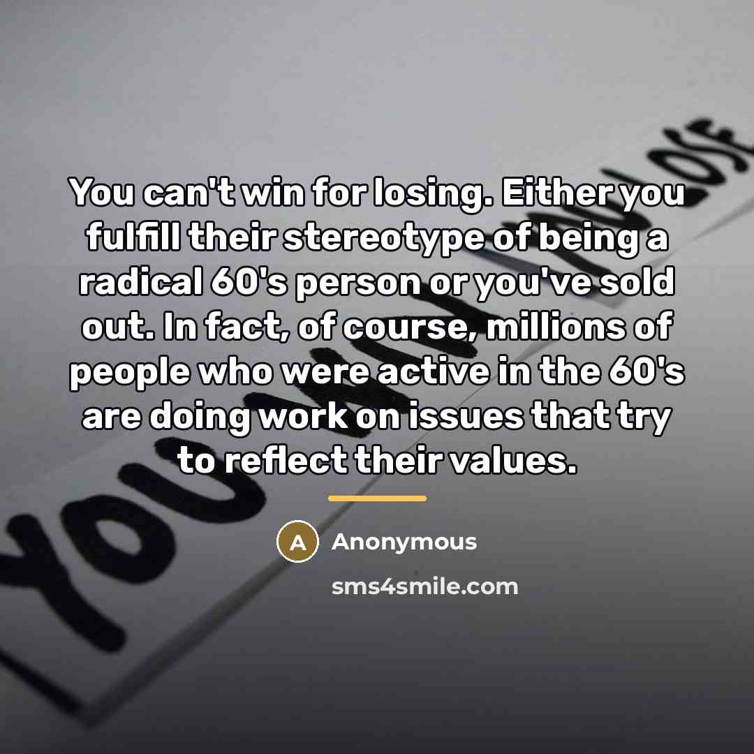 “You can't win for losing. Either you fulfill their stereotype…” quote by Anonymous