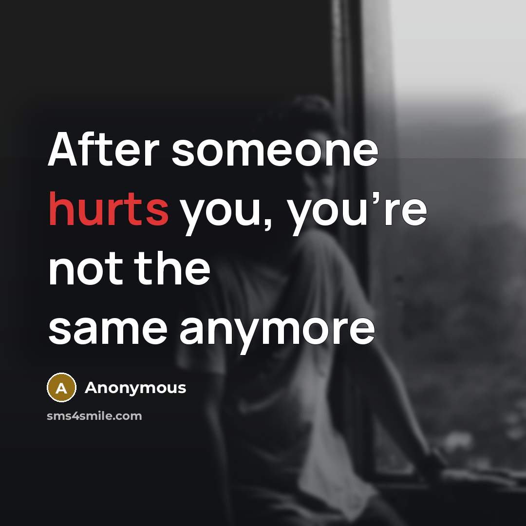 “After someone hurts you, you're not the same anymore” quote by Anonymous