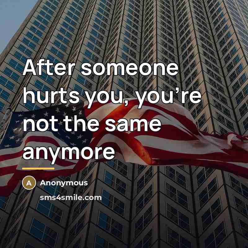 “After someone hurts you, you're not the same anymore…” quote by Anonymous