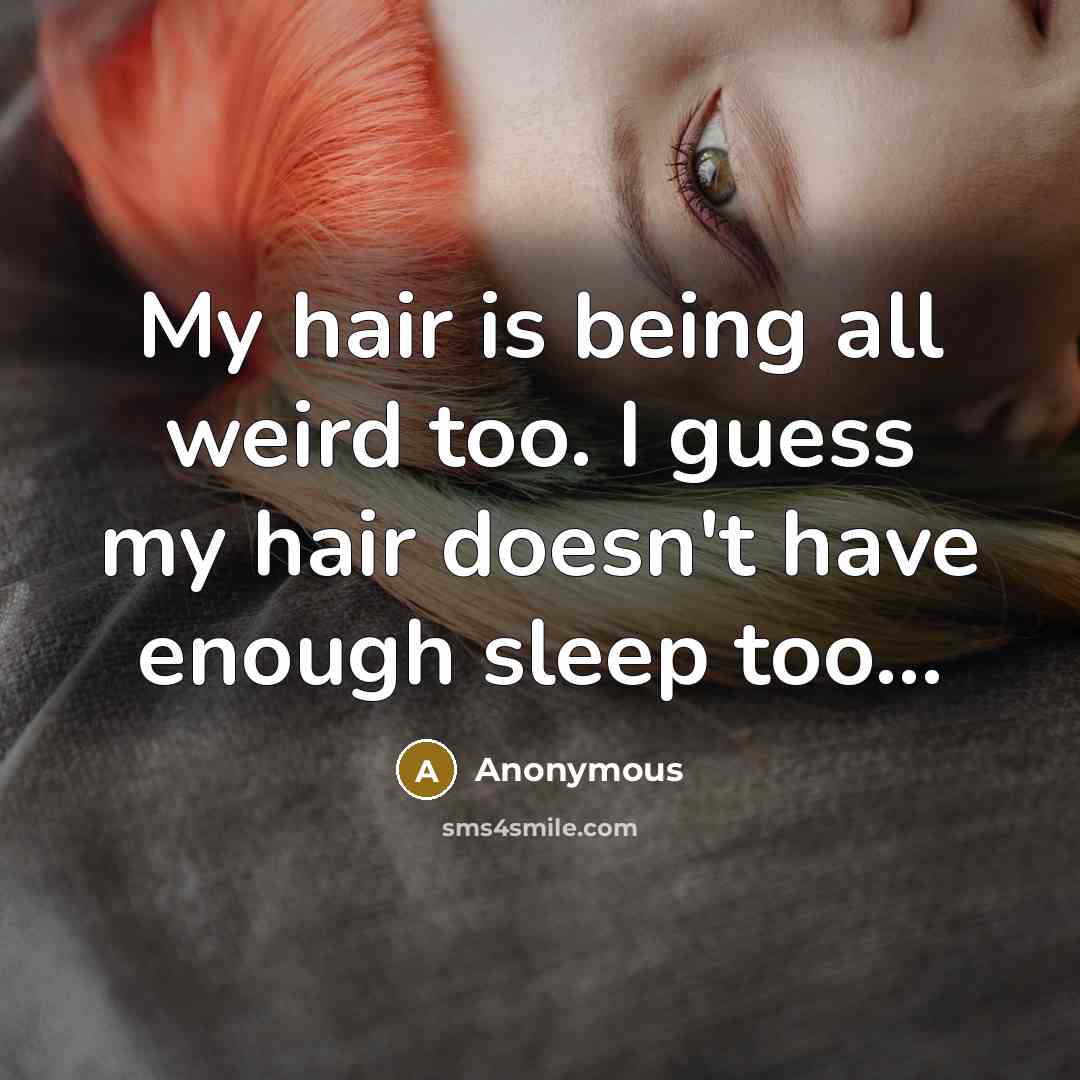 “My hair is being all weird too. I guess my…” quote by Anonymous