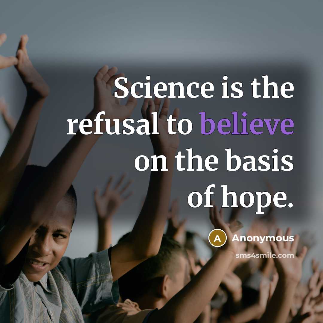 “Science is the refusal to believe on the basis of…” quote by Anonymous