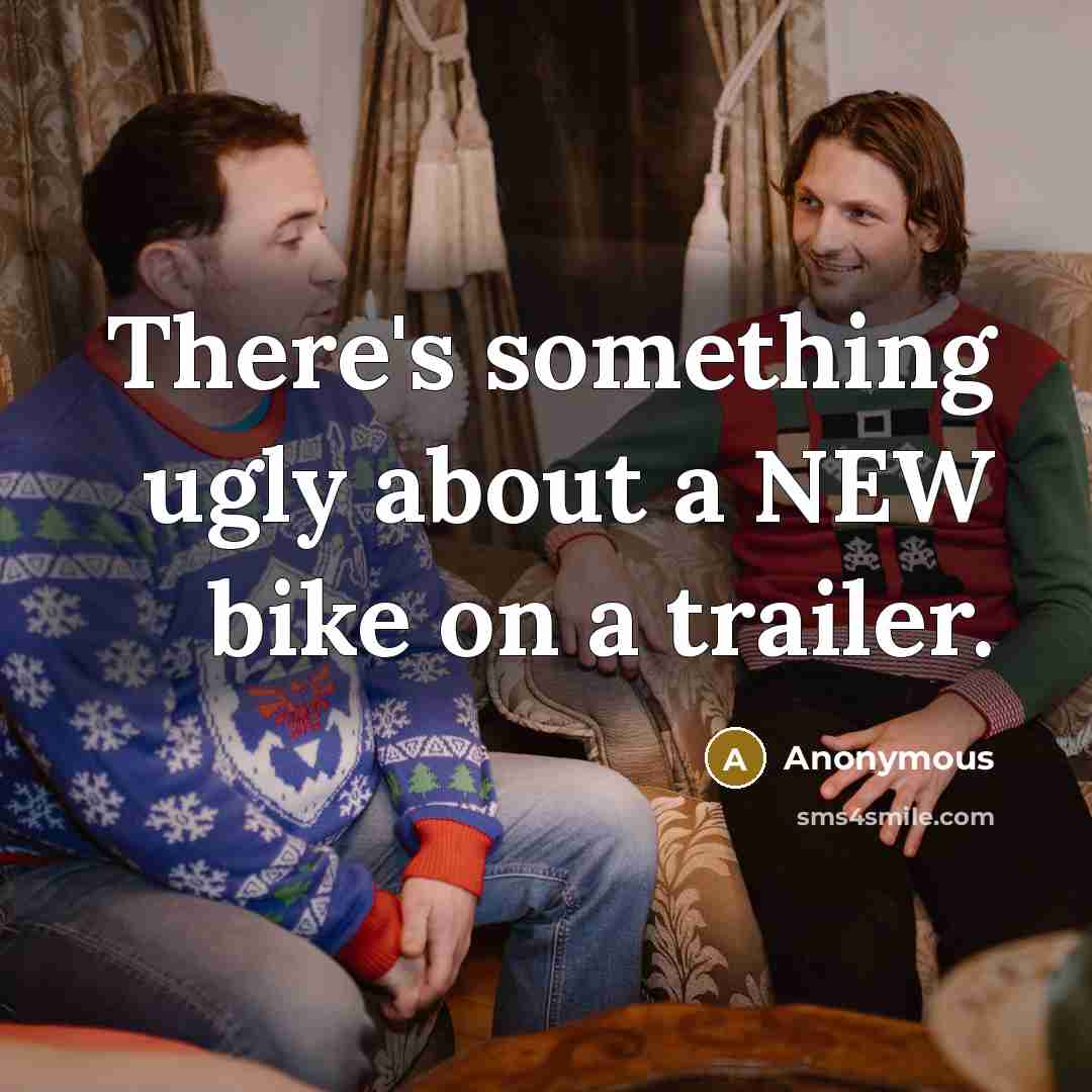 “There's something ugly about a NEW bike on a trailer.” quote by Anonymous