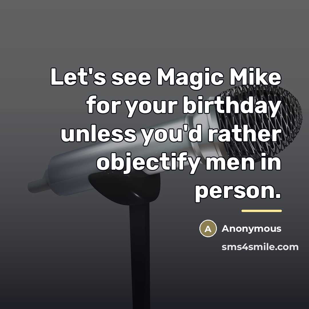 “Let's see Magic Mike for your birthday unless you'd rather…” quote by Anonymous
