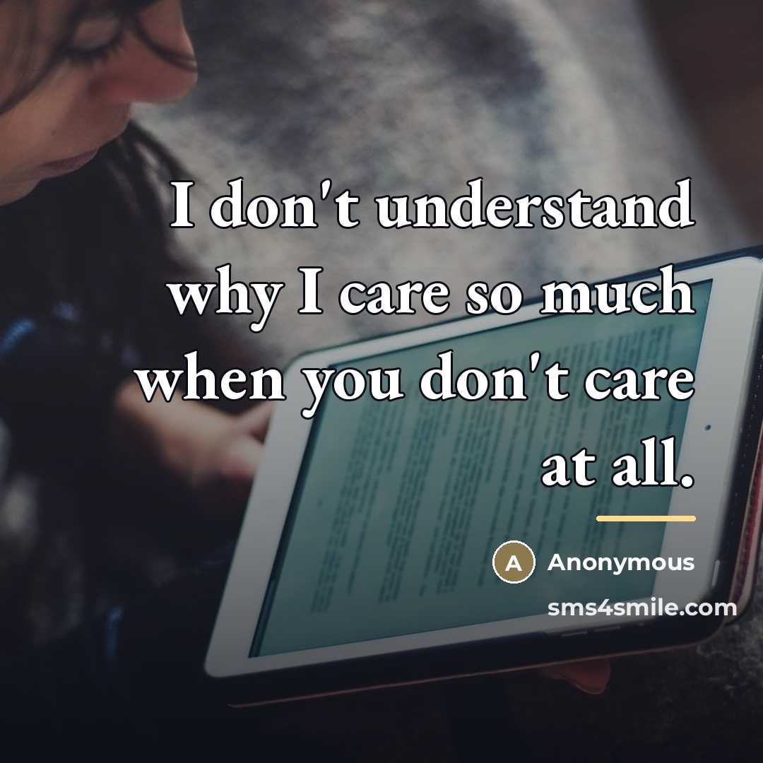 “I don't understand why I care so much when you…” quote by Anonymous