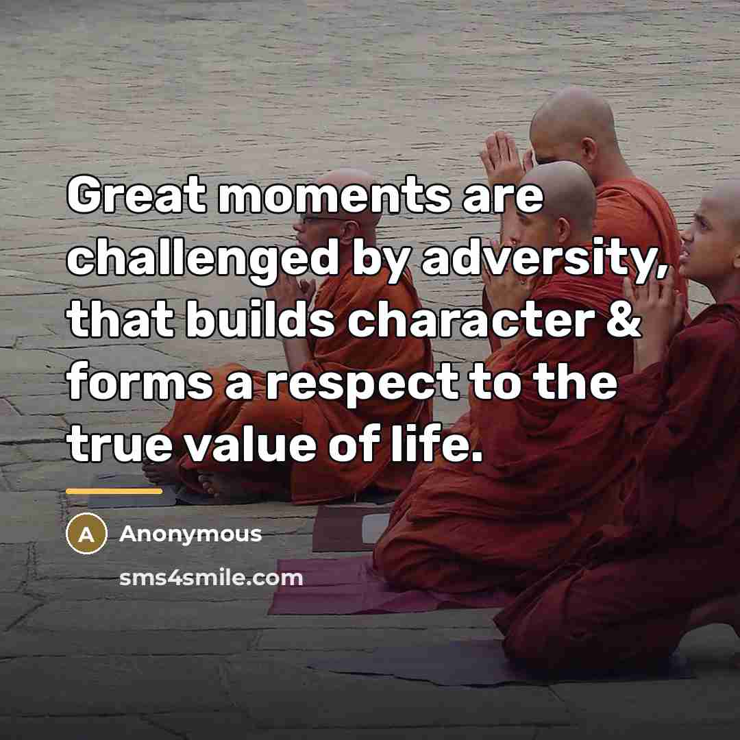 “Great moments are challenged by adversity, that builds character &…” quote by Anonymous