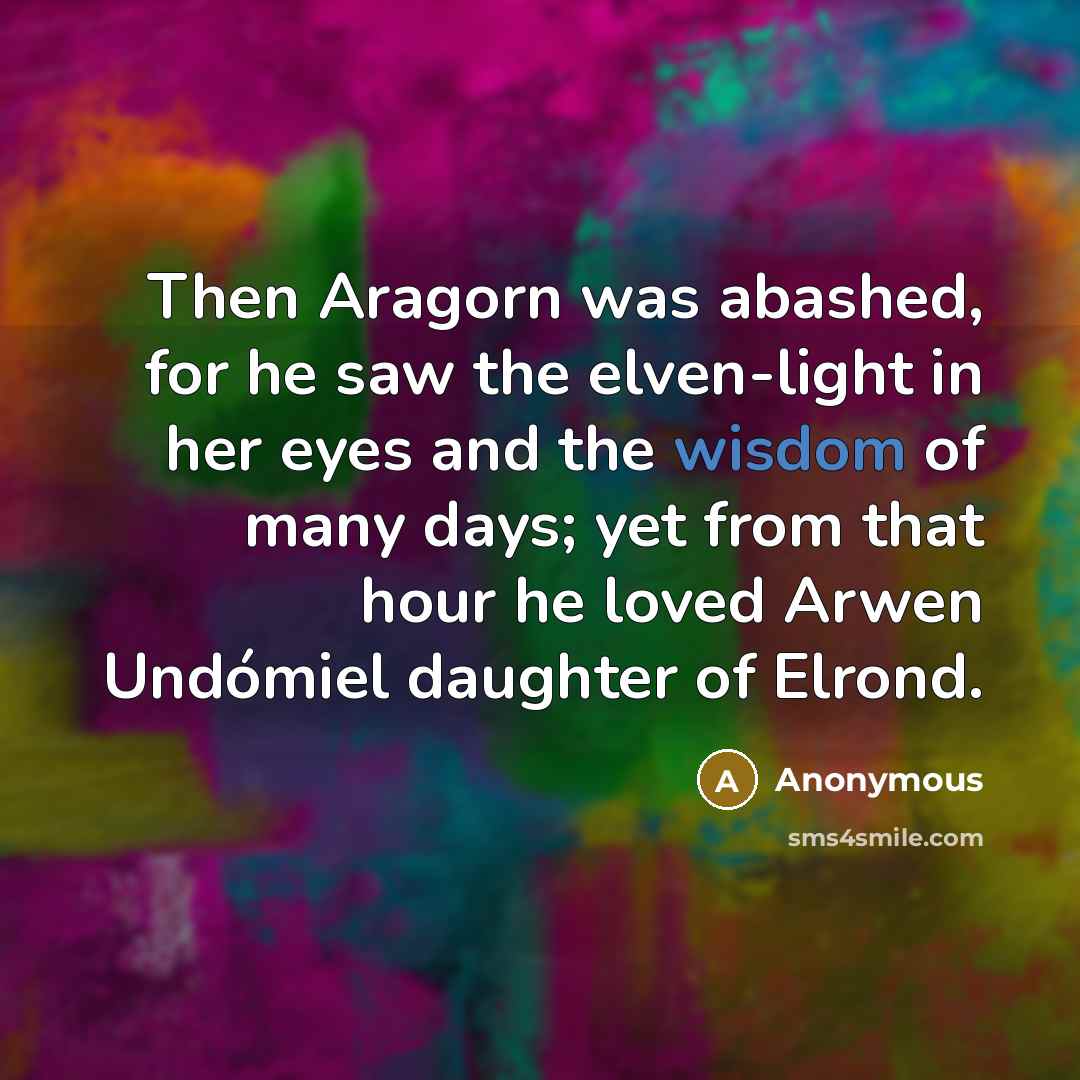 “Then Aragorn was abashed, for he saw the elven-light in…” quote by Anonymous