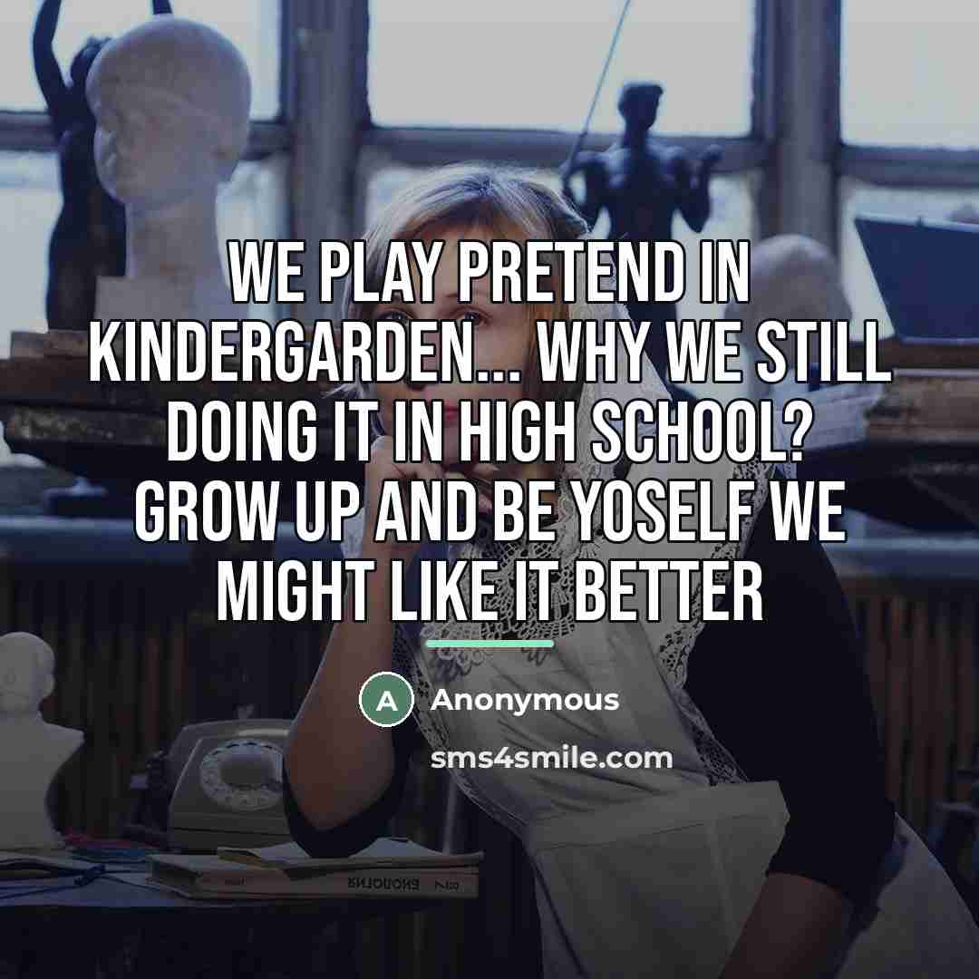 “We play pretend in kindergarden... why we still doing it…” quote by Anonymous