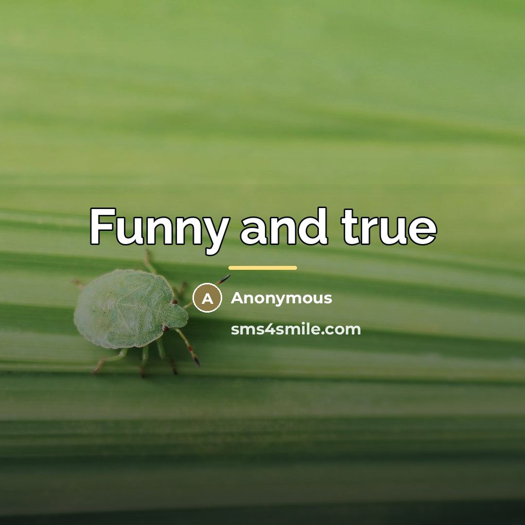 “Funny and true…” quote by Anonymous