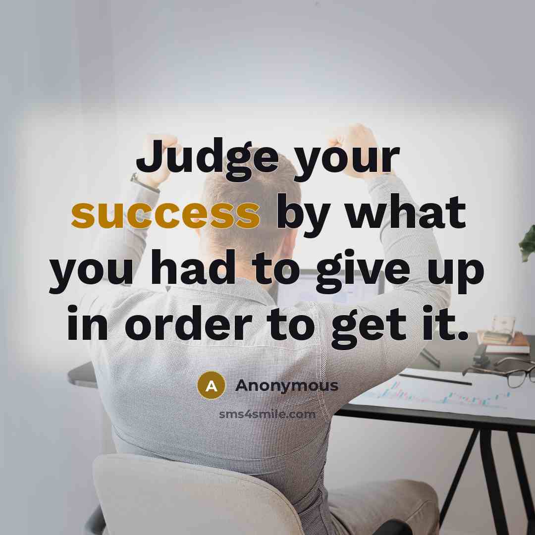 “Judge your success by what you had to give up…” quote by Anonymous