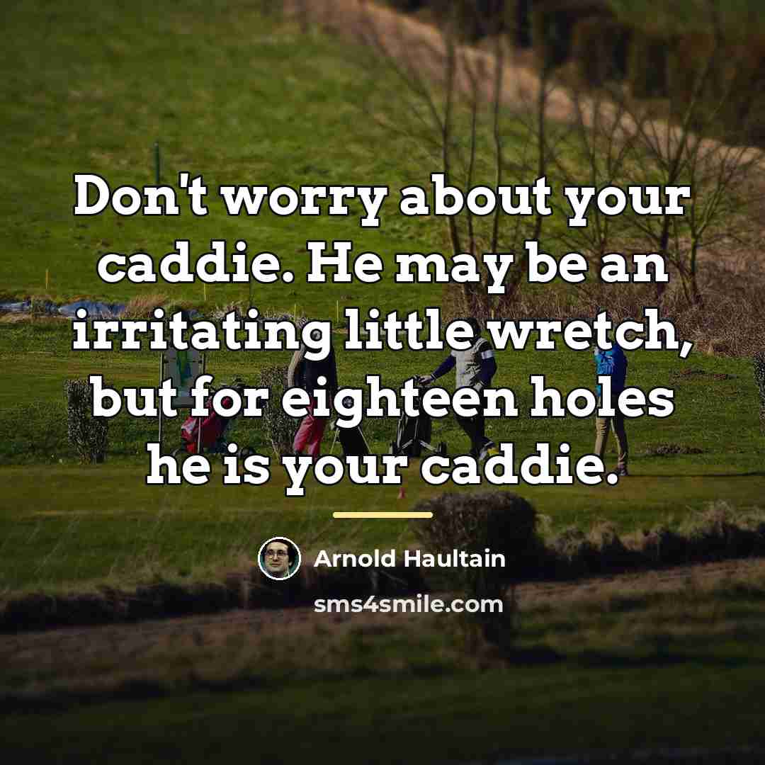“Don't worry about your caddie. He may be an irritating…” quote by Arnold Haultain
