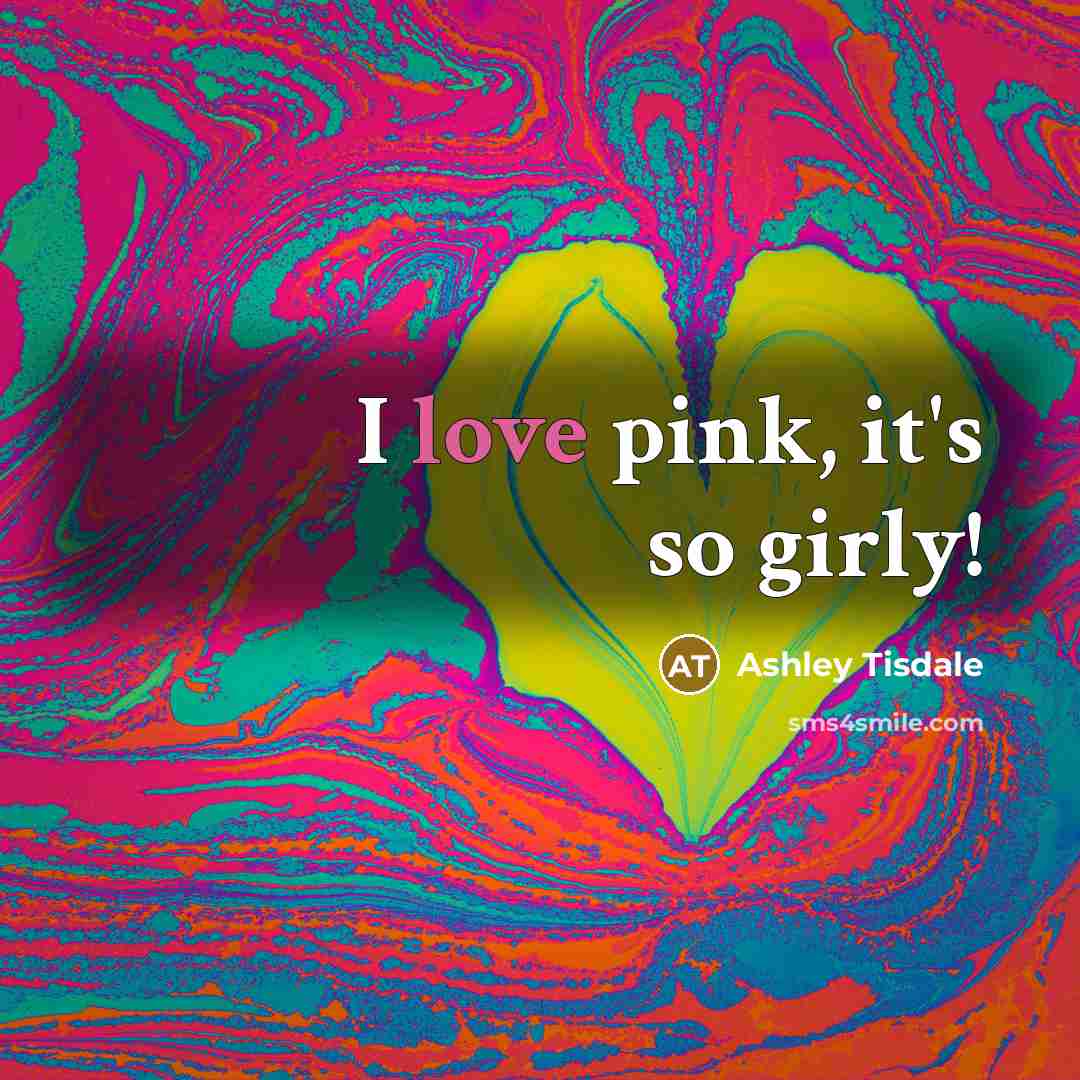 “I love pink, it's so girly!…” quote by Ashley Tisdale