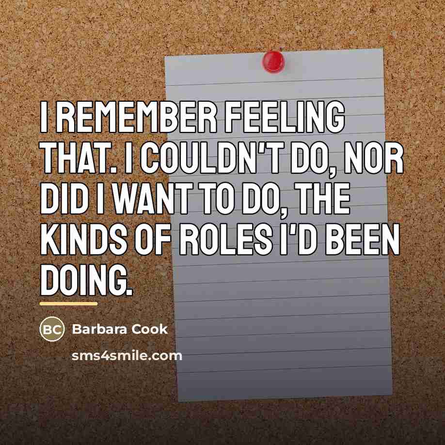 “I remember feeling that. I couldn't do, nor did I…” quote by Barbara Cook