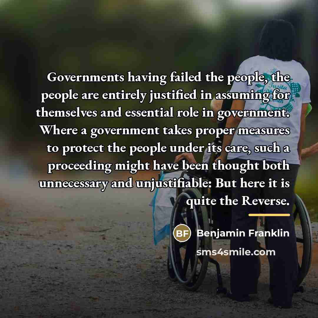 “Governments having failed the people, the people are entirely justified…” quote by Benjamin Franklin