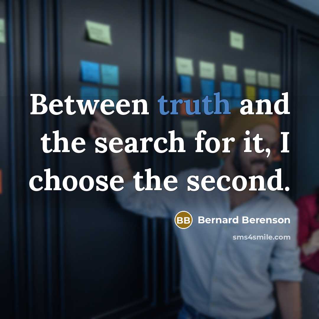 “Between truth and the search for it, I choose the second.” quote by Bernard Berenson