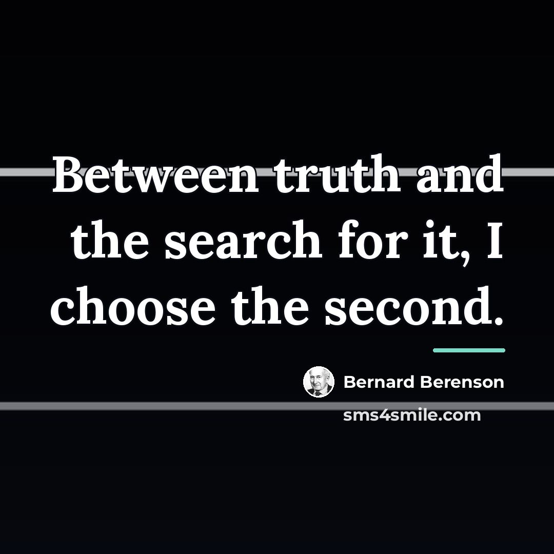 “Between truth and the search for it, I choose the…” quote by Bernard Berenson