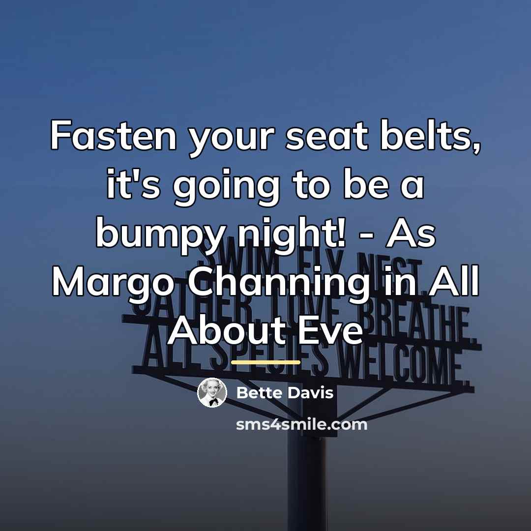“Fasten your seat belts, it's going to be a bumpy…” quote by Bette Davis